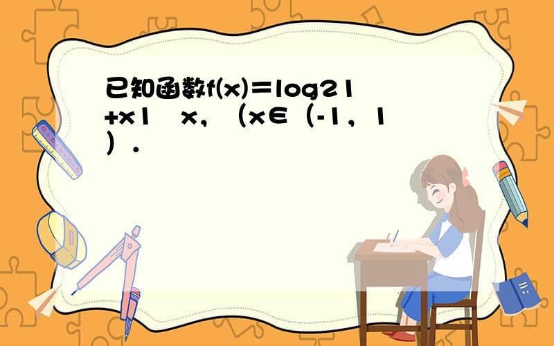 已知函数f(x)＝log21+x1−x，（x∈（-1，1）．