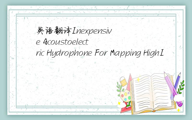 英语翻译Inexpensive Acoustoelectric Hydrophone For Mapping HighI