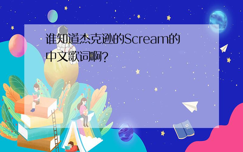 谁知道杰克逊的Scream的中文歌词啊?