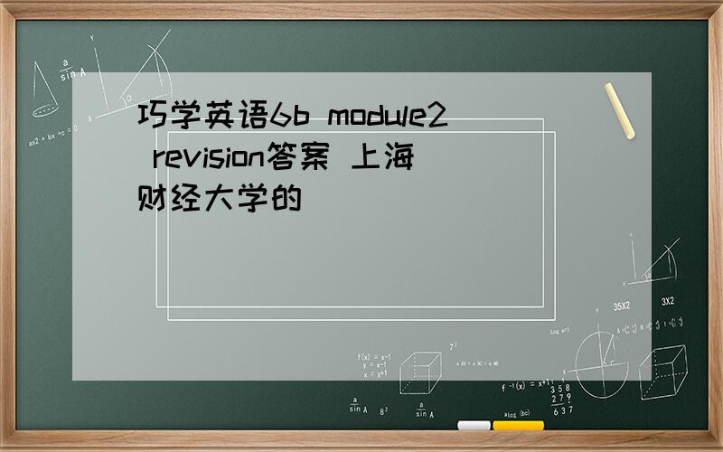 巧学英语6b module2 revision答案 上海财经大学的