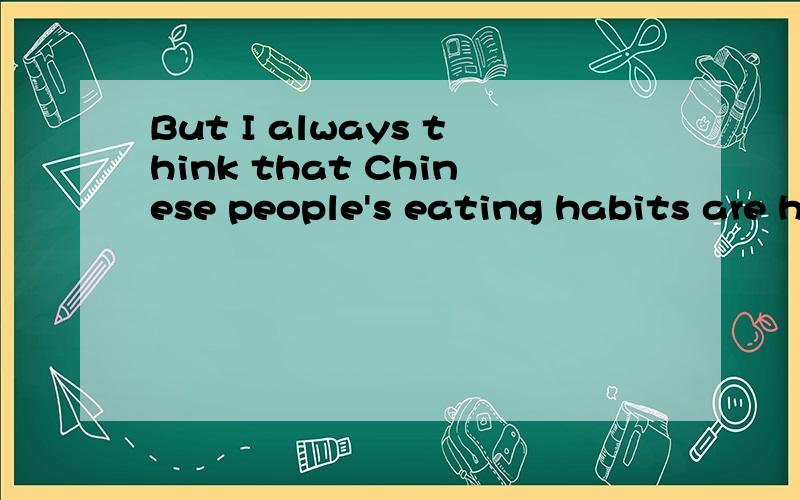 But I always think that Chinese people's eating habits are h