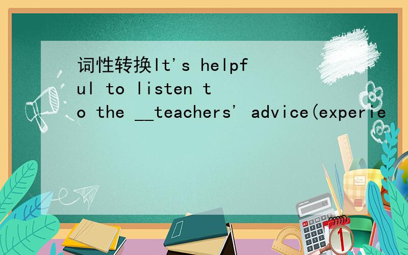 词性转换lt's helpful to listen to the __teachers' advice(experie