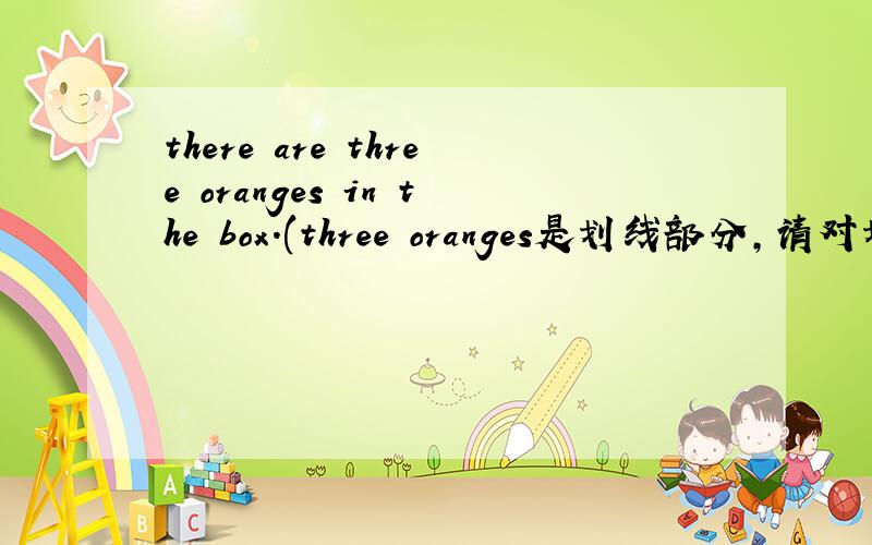 there are three oranges in the box.(three oranges是划线部分,请对划线部