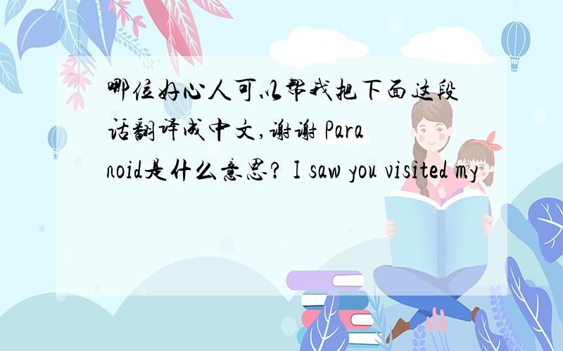 哪位好心人可以帮我把下面这段话翻译成中文,谢谢 Paranoid是什么意思? I saw you visited my