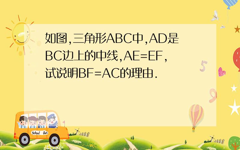如图,三角形ABC中,AD是BC边上的中线,AE=EF,试说明BF=AC的理由.