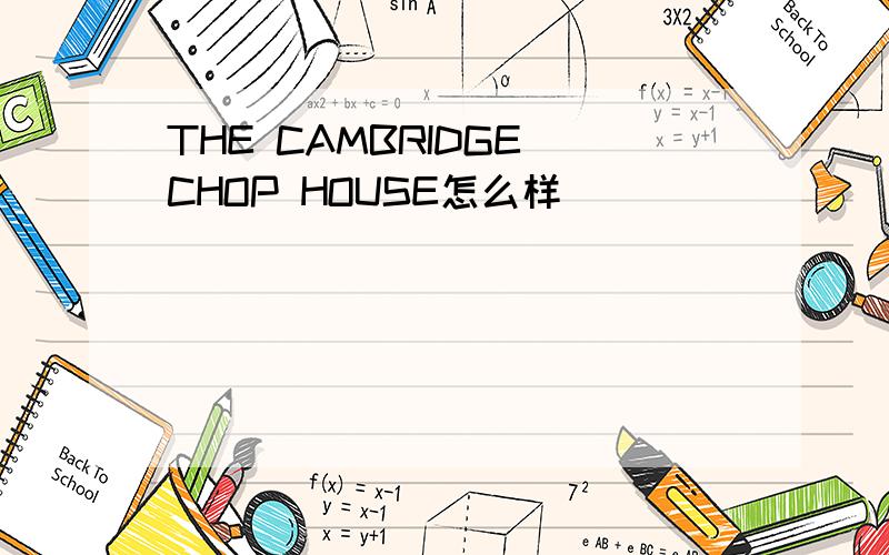 THE CAMBRIDGE CHOP HOUSE怎么样