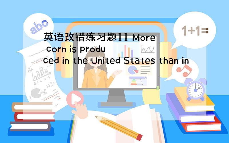 英语改错练习题11 More corn is produced in the United States than in