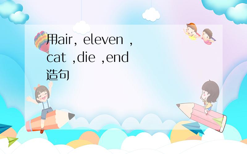 用air, eleven ,cat ,die ,end 造句