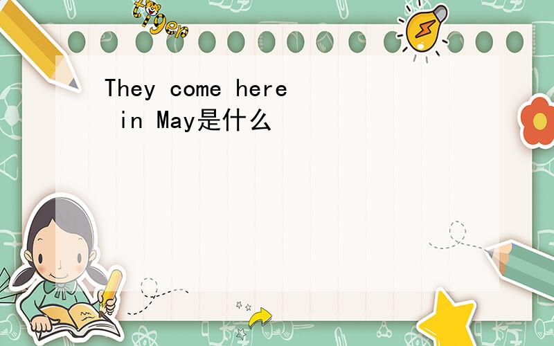 They come here in May是什么
