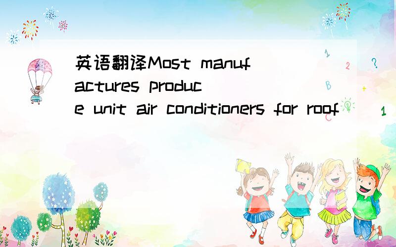 英语翻译Most manufactures produce unit air conditioners for roof