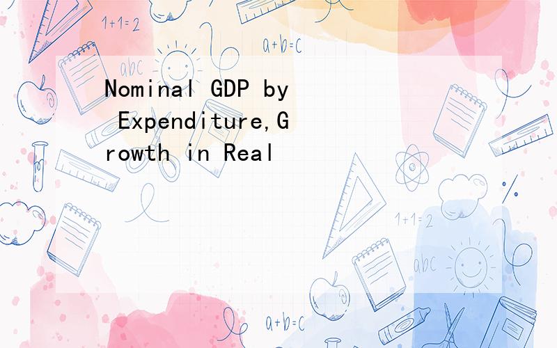 Nominal GDP by Expenditure,Growth in Real
