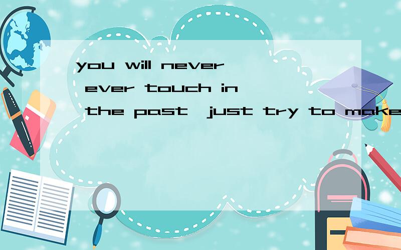 you will never ever touch in the past,just try to make yours