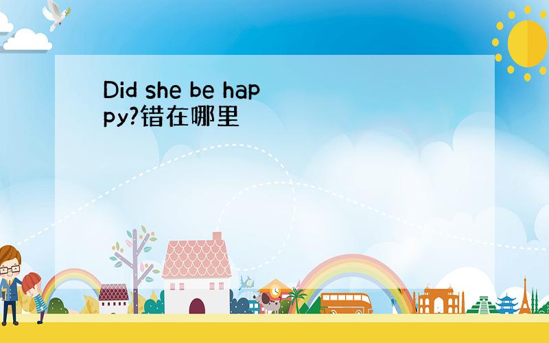Did she be happy?错在哪里