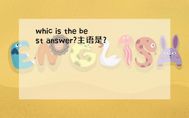 whic is the best answer?主语是?