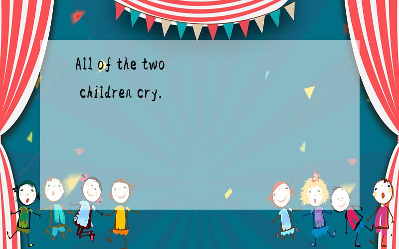 All of the two children cry.