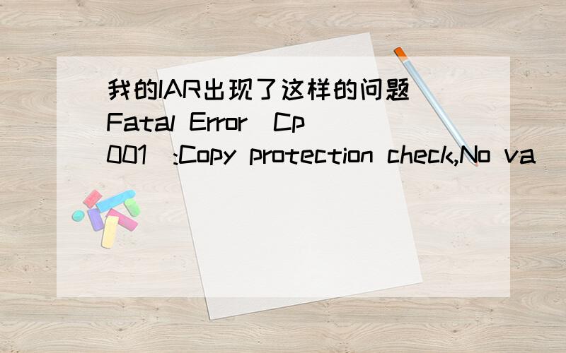 我的IAR出现了这样的问题 Fatal Error[Cp001]:Copy protection check,No va