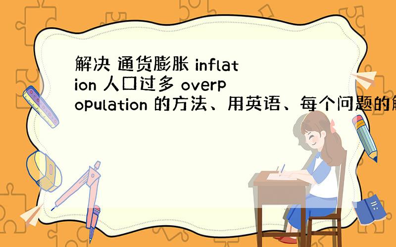 解决 通货膨胀 inflation 人口过多 overpopulation 的方法、用英语、每个问题的解决方法一句话、