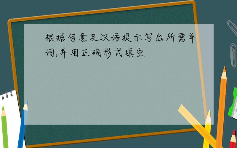 根据句意及汉语提示写出所需单词,并用正确形式填空