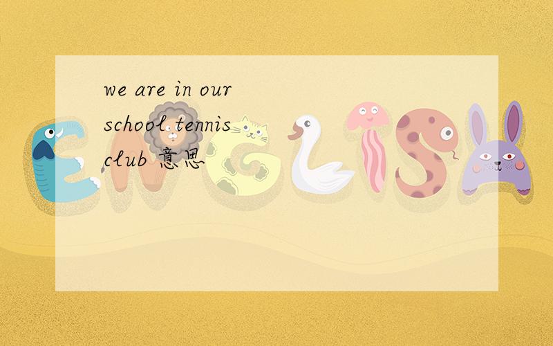 we are in our school tennis club 意思