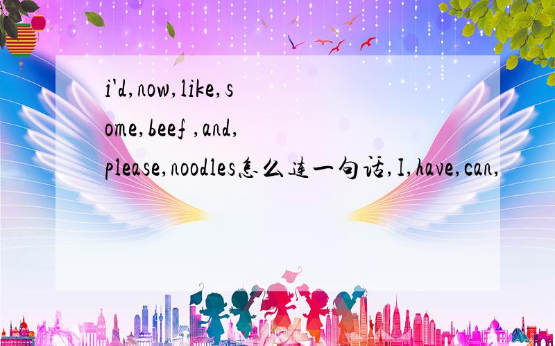 i'd,now,like,some,beef ,and,please,noodles怎么连一句话,I,have,can,