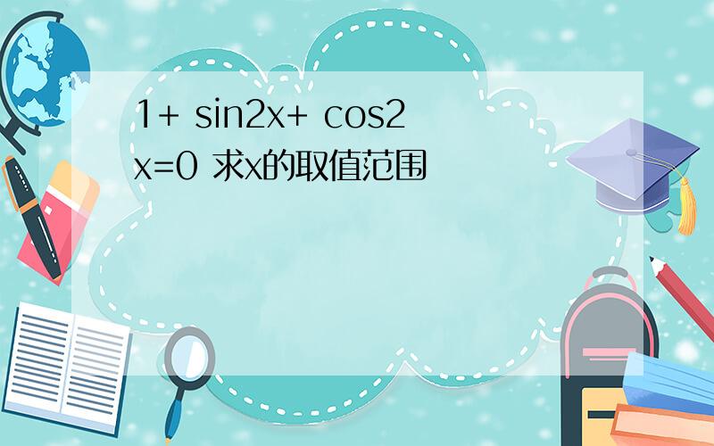 1+ sin2x+ cos2x=0 求x的取值范围