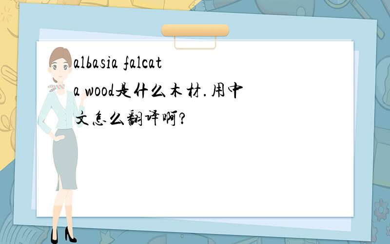 albasia falcata wood是什么木材.用中文怎么翻译啊?