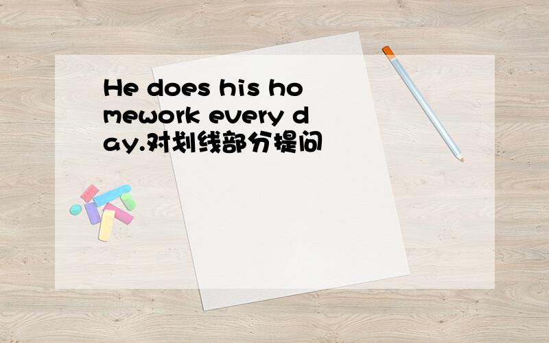 He does his homework every day.对划线部分提问