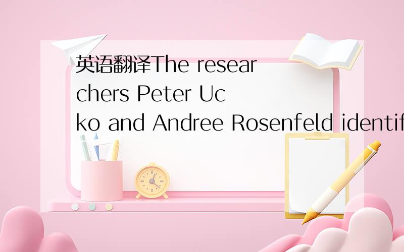 英语翻译The researchers Peter Ucko and Andree Rosenfeld identifi