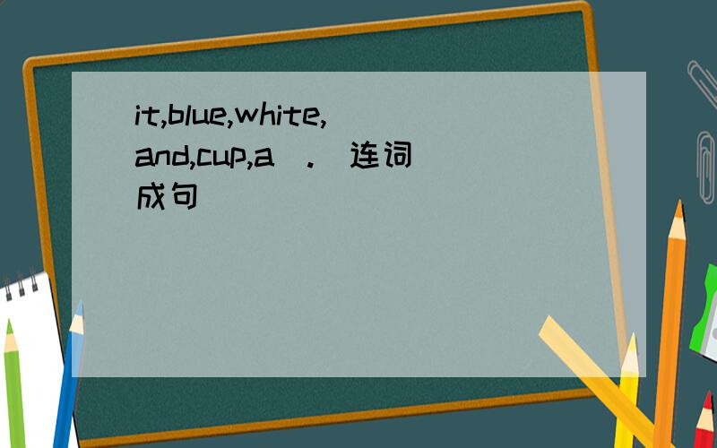 it,blue,white,and,cup,a(.)连词成句