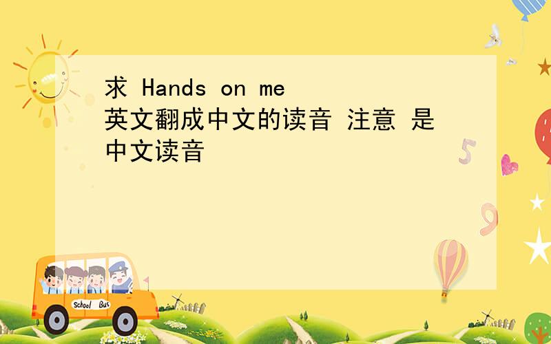 求 Hands on me 英文翻成中文的读音 注意 是中文读音