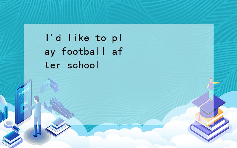 I'd like to play football after school