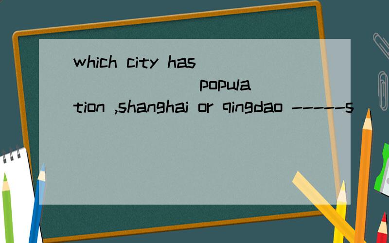 which city has ______ population ,shanghai or qingdao -----s