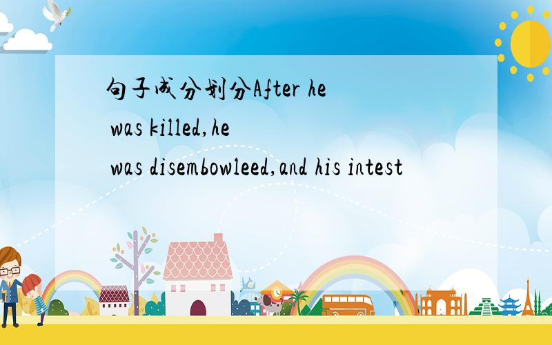 句子成分划分After he was killed,he was disembowleed,and his intest