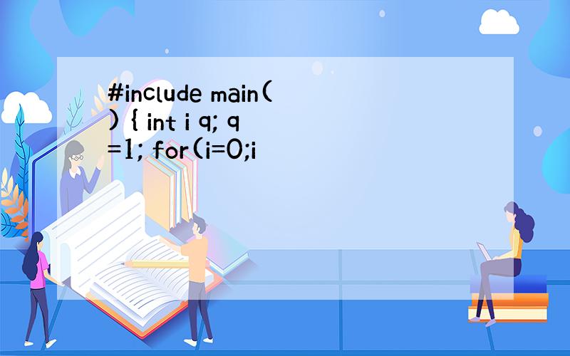 #include main() { int i q; q=1; for(i=0;i