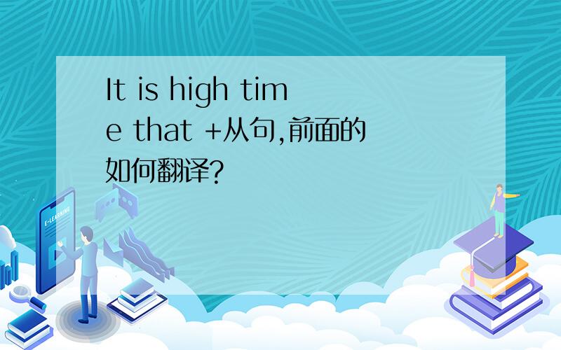 It is high time that +从句,前面的如何翻译?