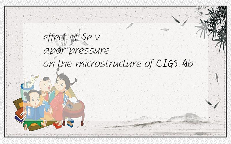 effect of Se vapor pressure on the microstructure of CIGS Ab