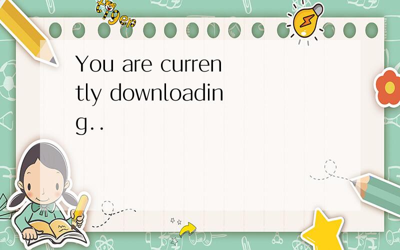 You are currently downloading..