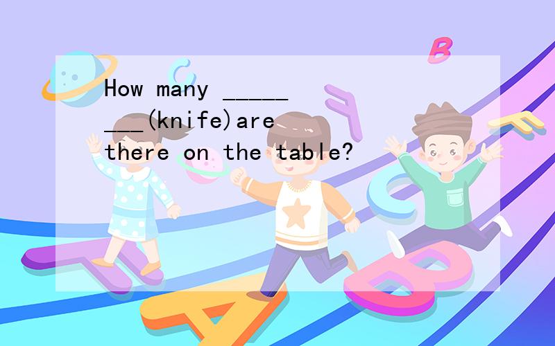 How many ________(knife)are there on the table?