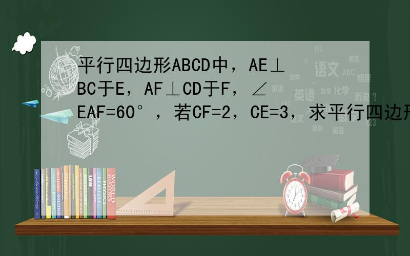平行四边形ABCD中，AE⊥BC于E，AF⊥CD于F，∠EAF=60°，若CF=2，CE=3，求平行四边形ABCD周长．