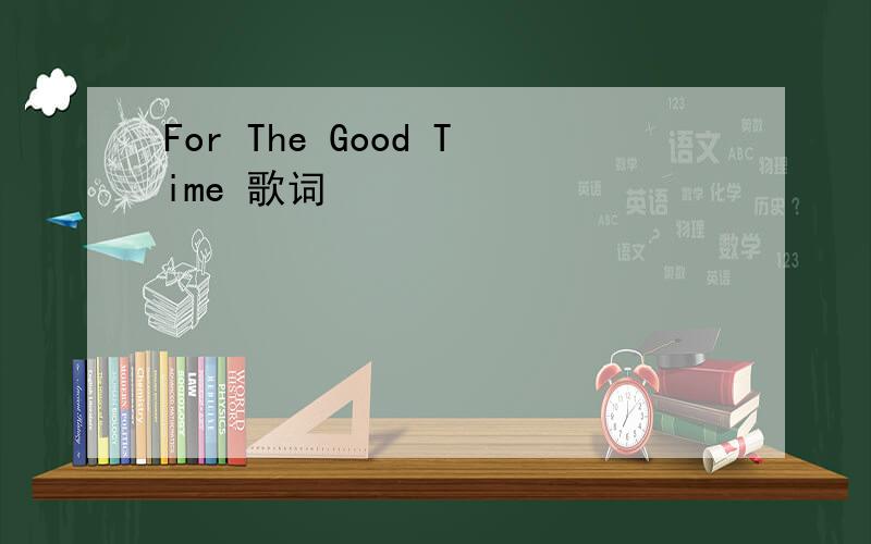 For The Good Time 歌词