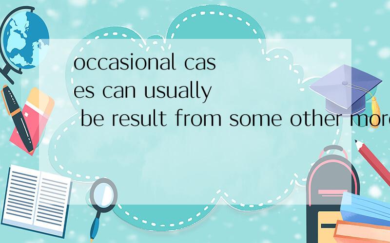 occasional cases can usually be result from some other more