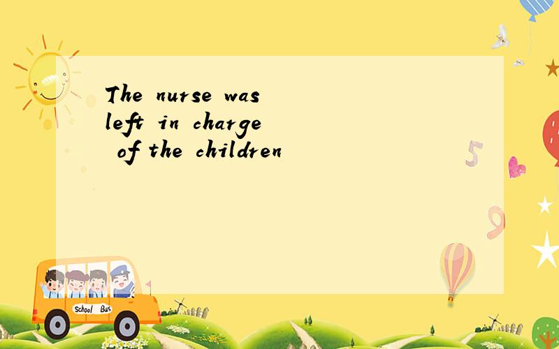 The nurse was left in charge of the children