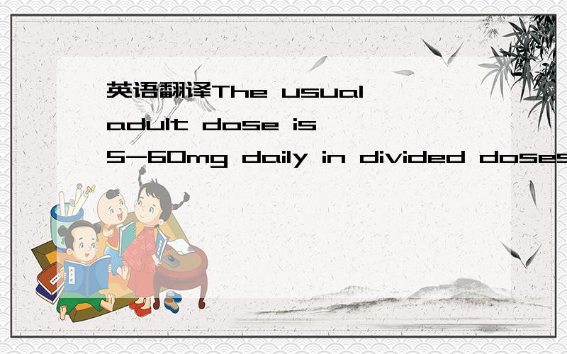 英语翻译The usual adult dose is 5-60mg daily in divided doses,as