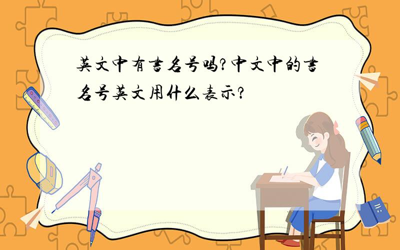 英文中有书名号吗?中文中的书名号英文用什么表示?