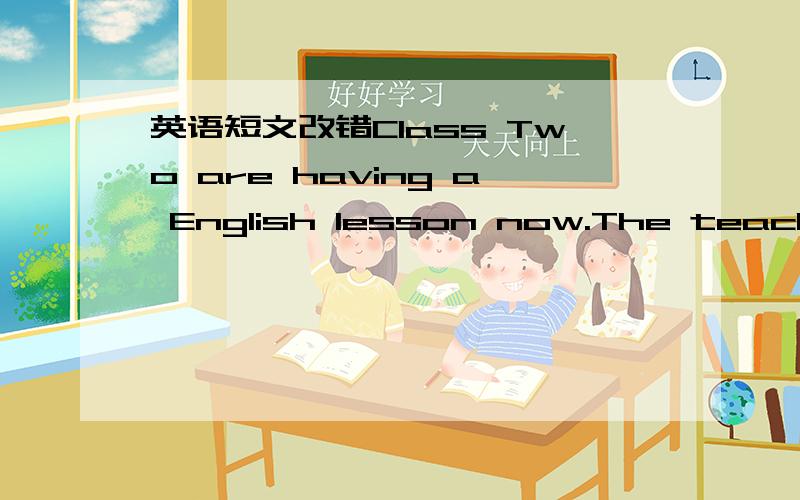 英语短文改错Class Two are having a English lesson now.The teacher