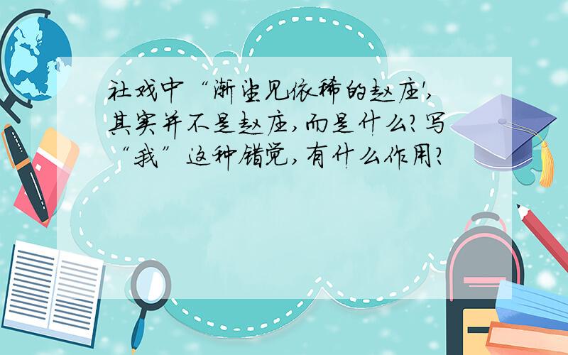社戏中“渐望见依稀的赵庄',其实并不是赵庄,而是什么?写“我”这种错觉,有什么作用?