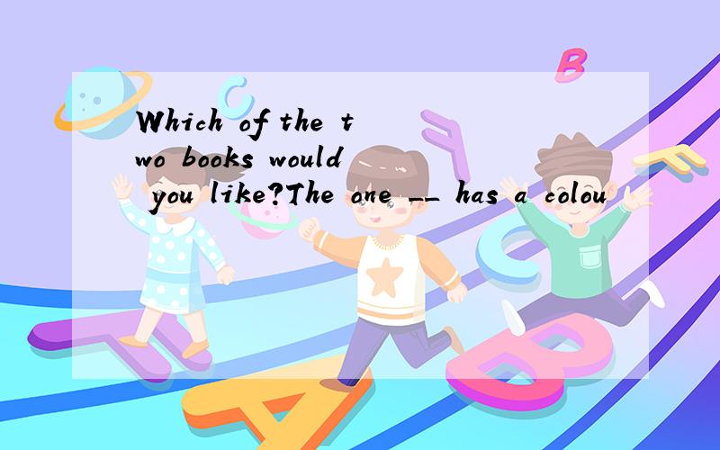 Which of the two books would you like?The one __ has a colou