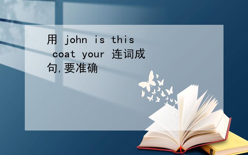 用 john is this coat your 连词成句,要准确