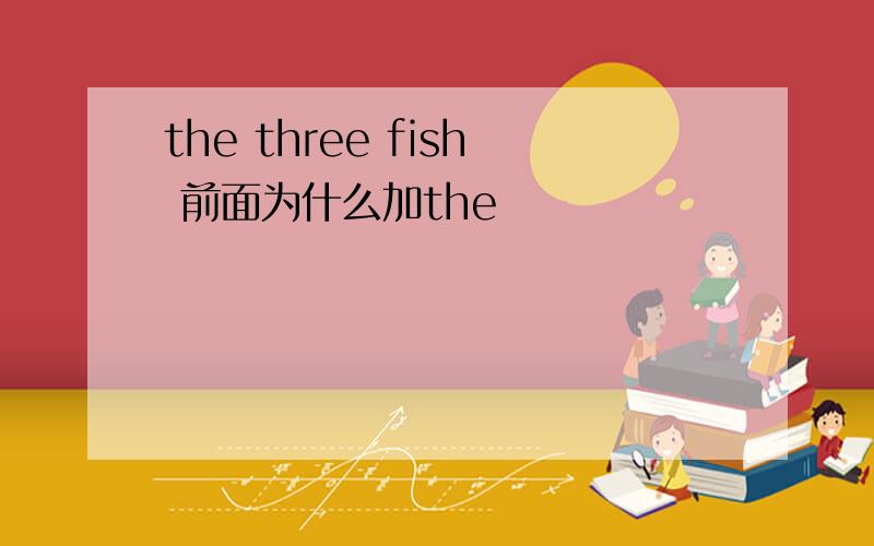 the three fish 前面为什么加the