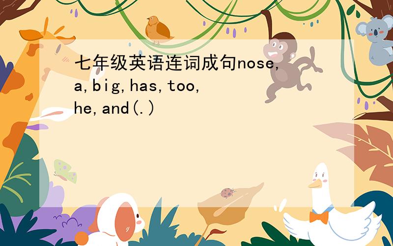 七年级英语连词成句nose,a,big,has,too,he,and(.)
